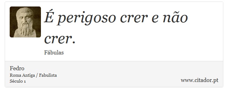 É perigoso crer e não crer. - Fedro - Frases