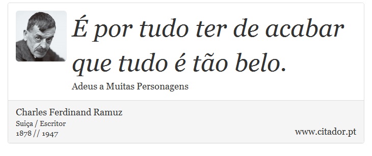 É por tudo ter de acabar que tudo é tão belo. - Charles Ferdinand Ramuz - Frases