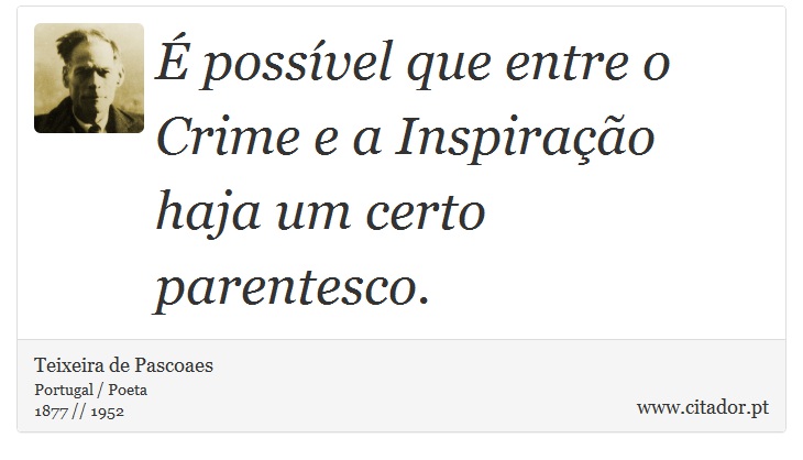 É possível que entre o Crime e a Inspiração haja um certo parentesco. - Teixeira de Pascoaes - Frases