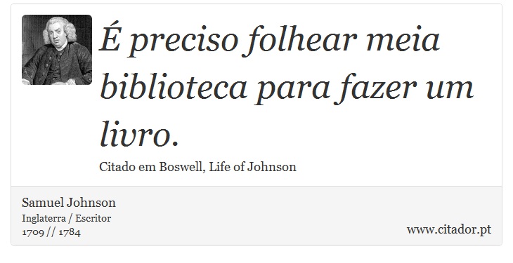 É preciso folhear meia biblioteca para fazer um livro. - Samuel Johnson - Frases