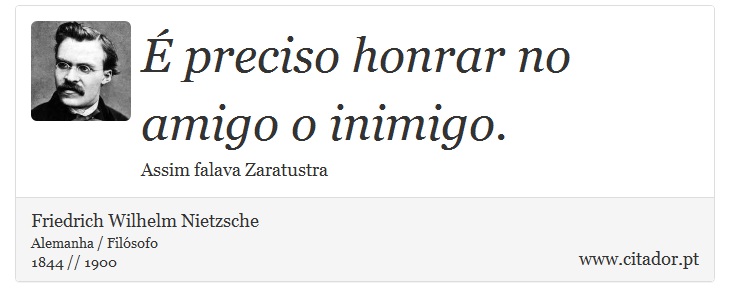 É preciso honrar no amigo o inimigo. - Friedrich Wilhelm Nietzsche - Frases