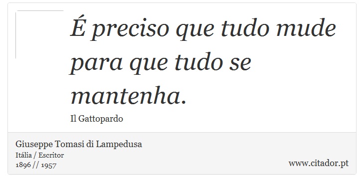 É preciso que tudo mude para que tudo se mantenha. - Giuseppe Tomasi di Lampedusa - Frases