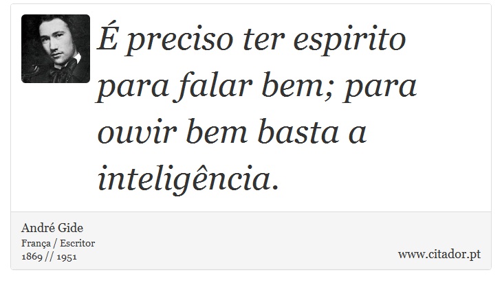 É preciso ter espirito para falar bem; para ouvir bem basta a inteligência. - André Gide - Frases