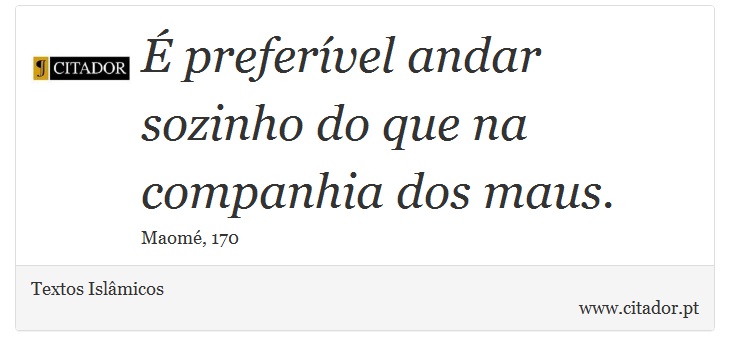 É preferível andar sozinho do que na companhia dos maus. - Textos Islâmicos - Frases