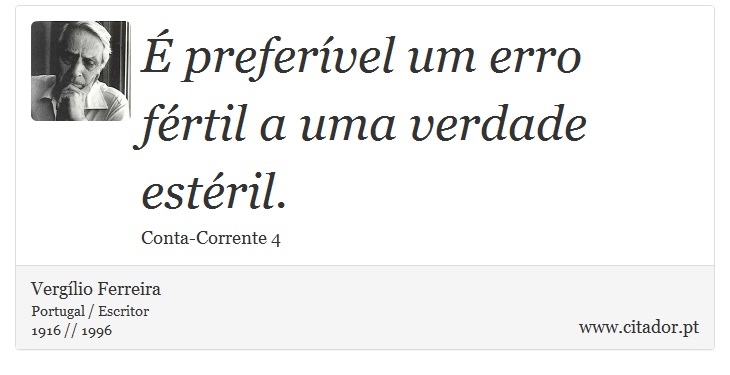 É preferível um erro fértil a uma verdade estéril. - Vergílio Ferreira - Frases