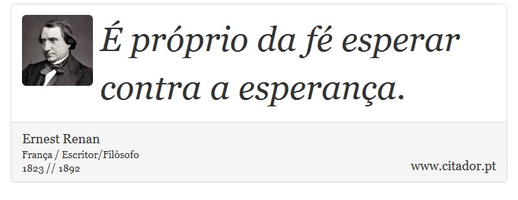 É próprio da fé esperar contra a esperança. - Ernest Renan - Frases