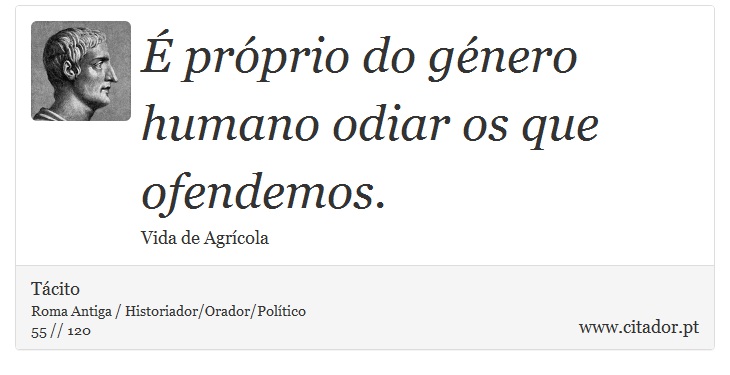 É próprio do género humano odiar os que ofendemos. - Tácito - Frases