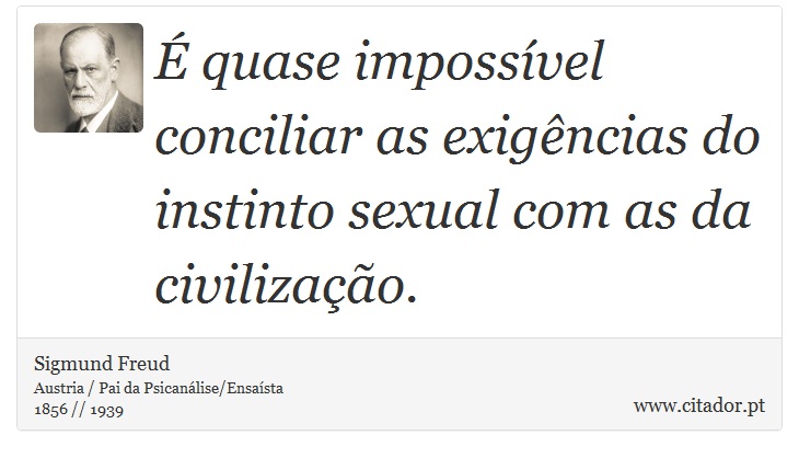 É quase impossível conciliar as exigências do instinto sexual com as da civilização. - Sigmund Freud - Frases