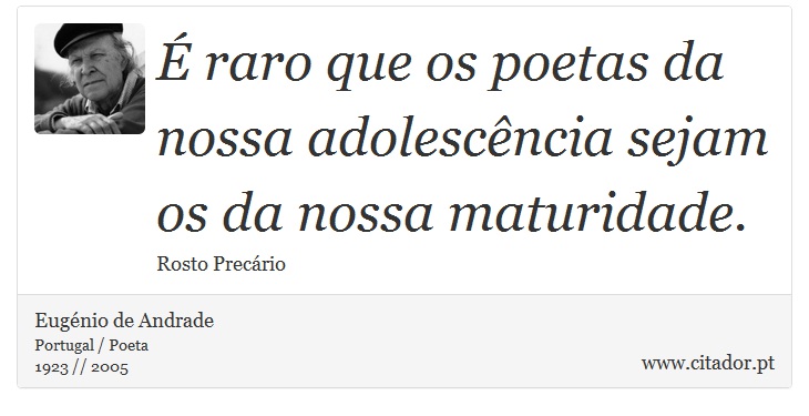 É raro que os poetas da nossa adolescência sejam os da nossa maturidade. - Eugénio de Andrade - Frases