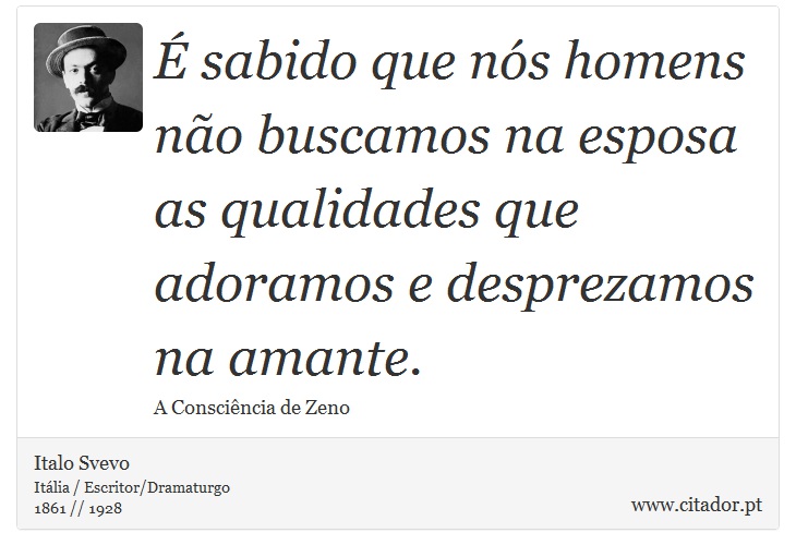 É sabido que nós homens não buscamos na esposa as qualidades que adoramos e desprezamos na amante. - Italo Svevo - Frases