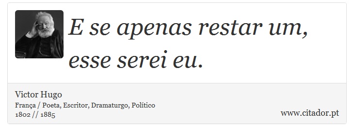 E se apenas restar um, esse serei eu. - Victor Hugo - Frases