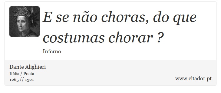 E se não choras, do que costumas chorar ? - Dante Alighieri - Frases