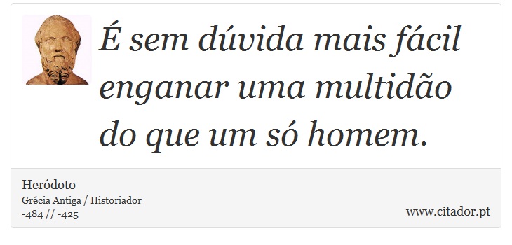 É sem dúvida mais fácil enganar uma multidão do que um só homem. - Heródoto - Frases