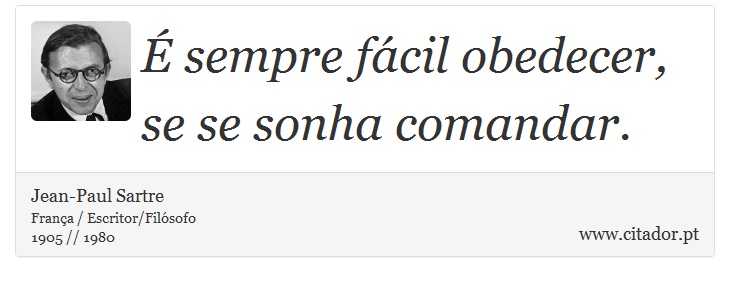 É sempre fácil obedecer, se se sonha comandar. - Jean-Paul Sartre - Frases