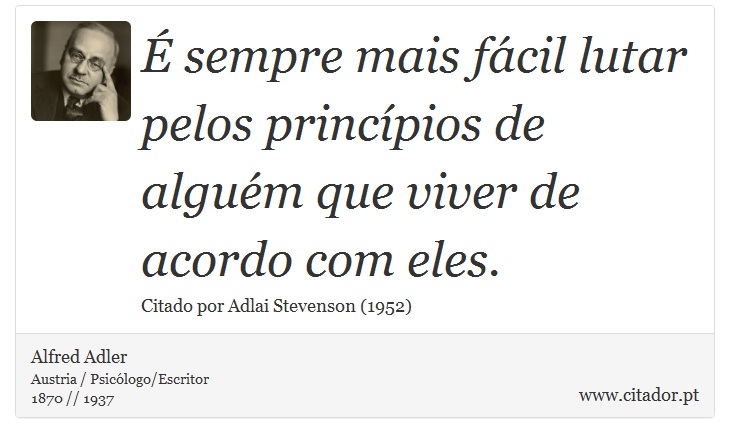 É sempre mais fácil lutar pelos princípios de alguém que viver de acordo com eles. - Alfred Adler - Frases