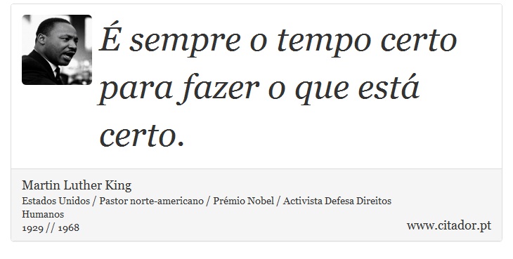 É sempre o tempo certo para fazer o que está certo. - Martin Luther King - Frases