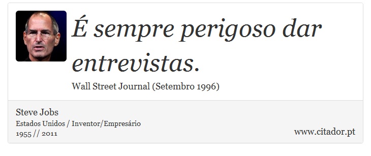 É sempre perigoso dar entrevistas. - Steve Jobs - Frases