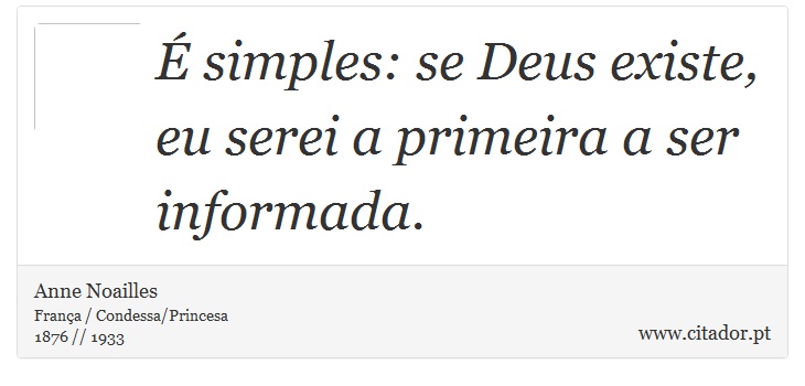 É simples: se Deus existe, eu serei a primeira a ser informada. - Anne Noailles - Frases