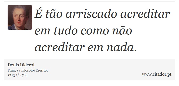 É tão arriscado acreditar em tudo como não acreditar em nada. - Denis Diderot - Frases