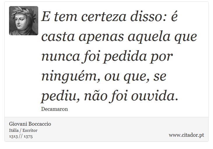 E tem certeza disso: é casta apenas aquela que nunca foi pedida por ninguém, ou que, se pediu, não foi ouvida. - Giovani Boccaccio - Frases