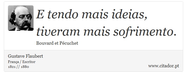 E tendo mais ideias, tiveram mais sofrimento. - Gustave Flaubert - Frases