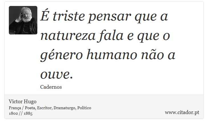 É triste pensar que a natureza fala e que o género humano não a ouve. - Victor Hugo - Frases