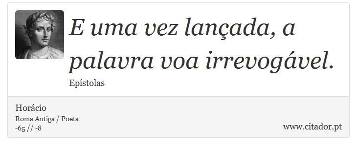 E uma vez lançada, a palavra voa irrevogável. - Horácio - Frases