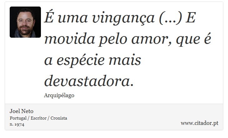 É uma vingança (...) E movida pelo amor, que é a espécie mais devastadora. - Joel Neto - Frases