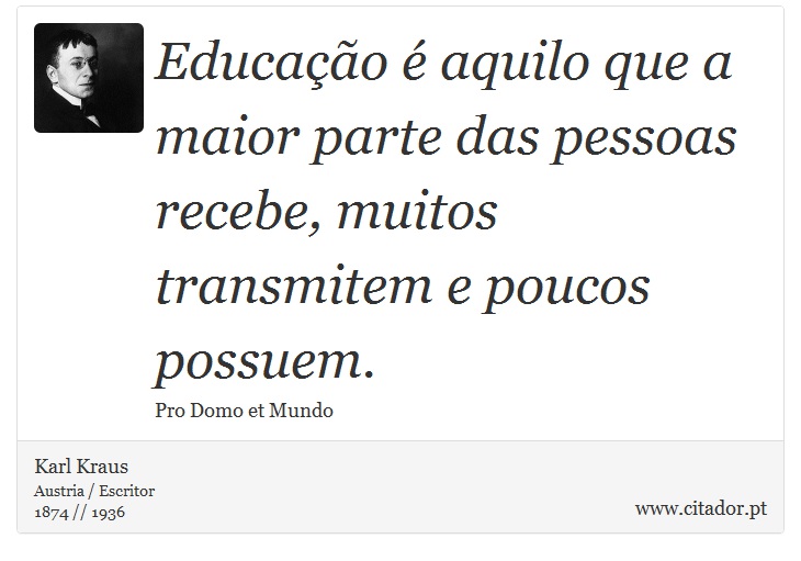 Educação é aquilo que a maior parte das pessoas recebe, muitos transmitem e poucos possuem. - Karl Kraus - Frases