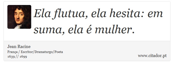 Ela flutua, ela hesita: em suma, ela é mulher. - Jean Racine - Frases