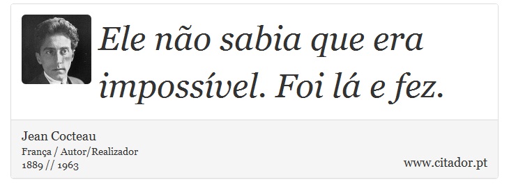 Ele não sabia que era impossível. Foi lá e fez. - Jean Cocteau - Frases