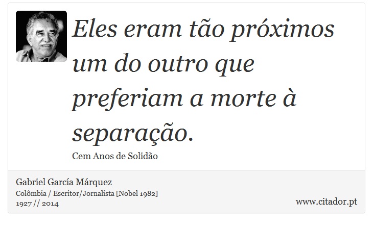 Eles eram tão próximos um do outro que preferiam a morte à separação. - Gabriel García Márquez - Frases