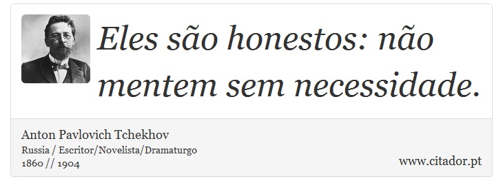 Eles são honestos: não mentem sem necessidade. - Anton Pavlovich Tchekhov - Frases
