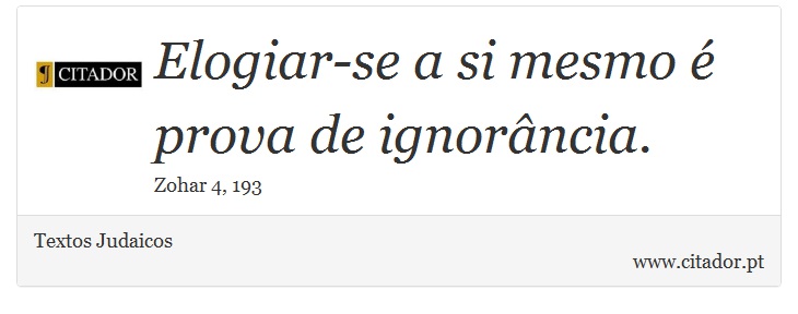 Elogiar-se a si mesmo é prova de ignorância. - Textos Judaicos - Frases