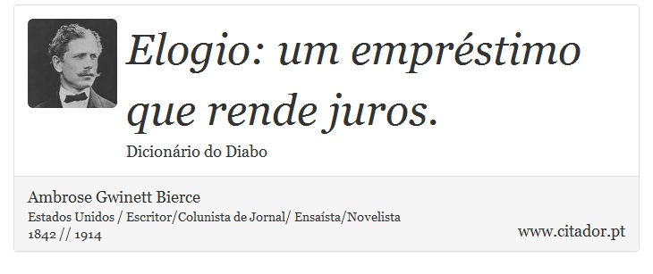 Elogio: um empréstimo que rende juros. - Ambrose Gwinett Bierce - Frases