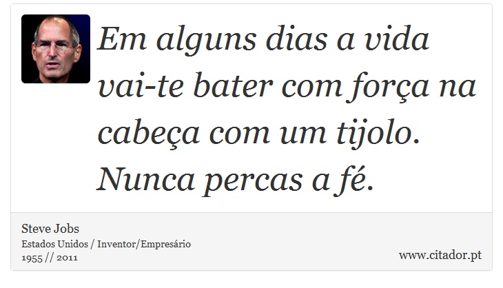 Em alguns dias a vida vai-te bater com força na cabeça com um tijolo. Nunca percas a fé. - Steve Jobs - Frases