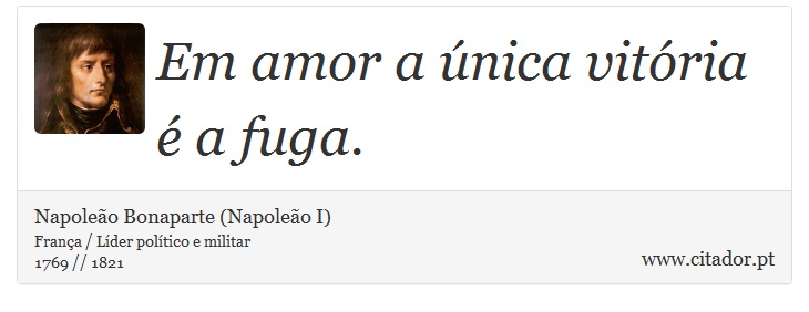 Em amor a única vitória é a fuga. - Napoleão Bonaparte (Napoleão I) - Frases