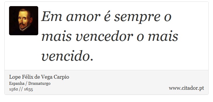 Em amor é sempre o mais vencedor o mais vencido. - Lope Félix de Vega Carpio - Frases
