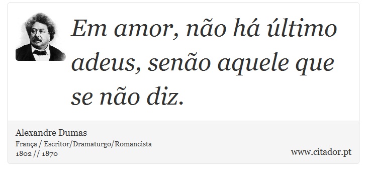 Em amor, não há último adeus, senão aquele que se não diz. - Alexandre Dumas - Frases