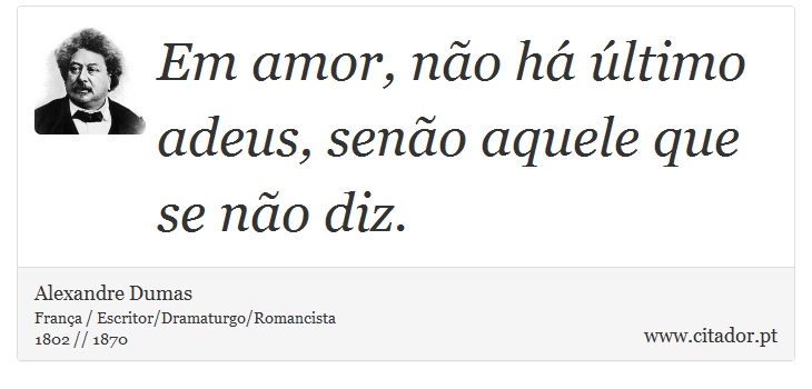 Em amor, no h ltimo adeus, seno aquele que se no diz. - Alexandre Dumas - Frases