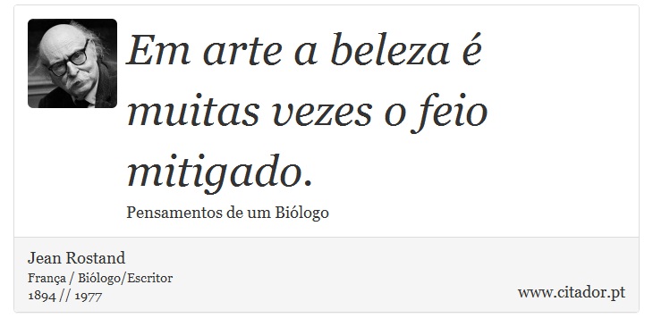 Em arte a beleza é muitas vezes o feio mitigado. - Jean Rostand - Frases