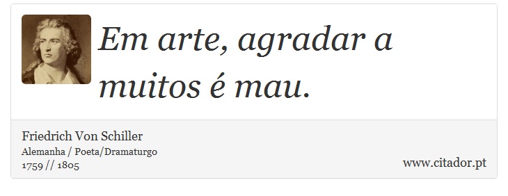 Em arte, agradar a muitos é mau. - Friedrich Von Schiller - Frases