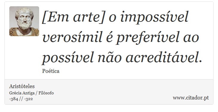[Em arte] o impossível verosímil é preferível ao possível não acreditável. - Aristóteles - Frases