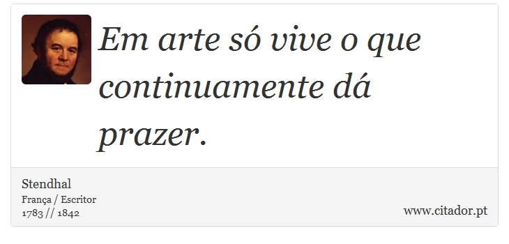 Em arte só vive o que continuamente dá prazer. - Stendhal - Frases