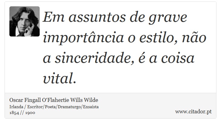 Em assuntos de grave importância o estilo, não a sinceridade, é a coisa vital. - Oscar Fingall O'Flahertie Wills Wilde - Frases