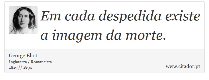 Em cada despedida existe a imagem da morte. - George Eliot - Frases
