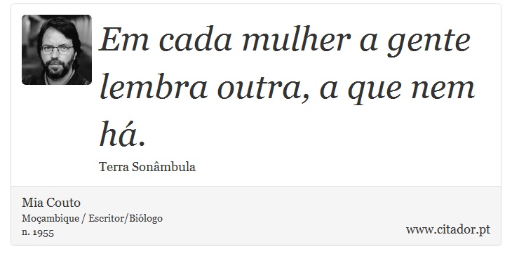 Em cada mulher a gente lembra outra, a que nem há. - Mia Couto - Frases