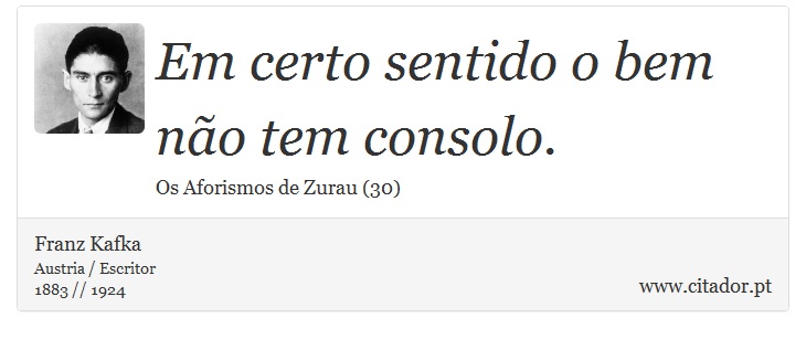 Em certo sentido o bem não tem consolo. - Franz Kafka - Frases