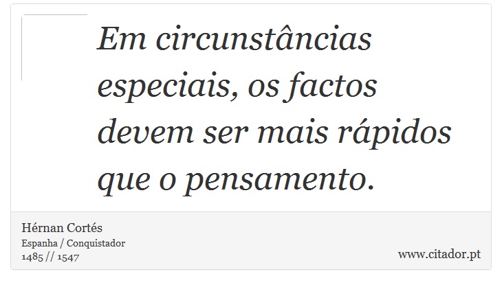 Em circunstâncias especiais, os factos devem ser mais rápidos que o pensamento. - Hérnan Cortés - Frases