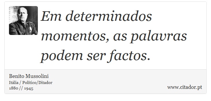 Em determinados momentos, as palavras podem ser factos. - Benito Mussolini - Frases